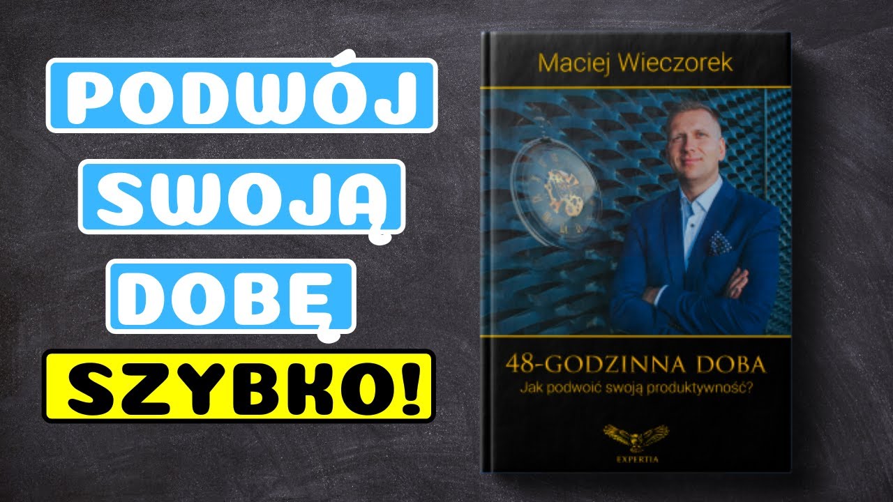🕙 Zarządzanie Czasem. Jak Mieć go więcej i Podwoić Swoją Dobę? 48 Godzinna Doba Maciej Wieczorek