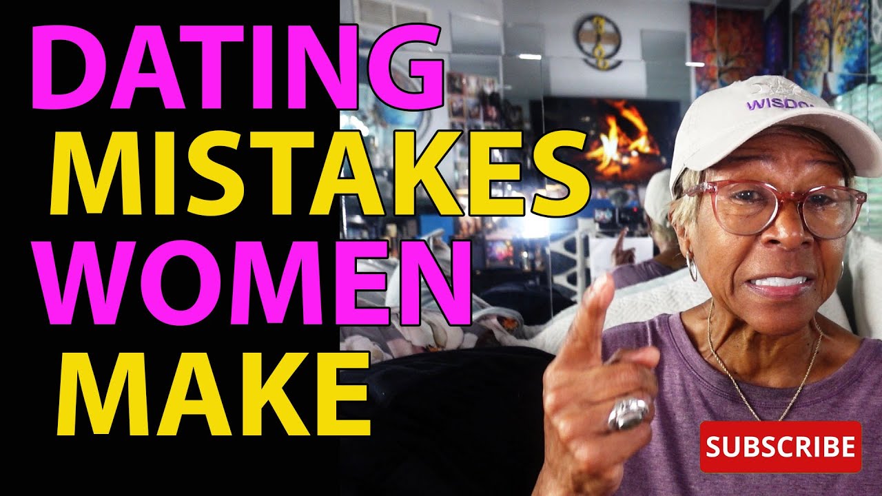 DATING MISTAKES WOMEN MAKE : Relationship advice goals & tips