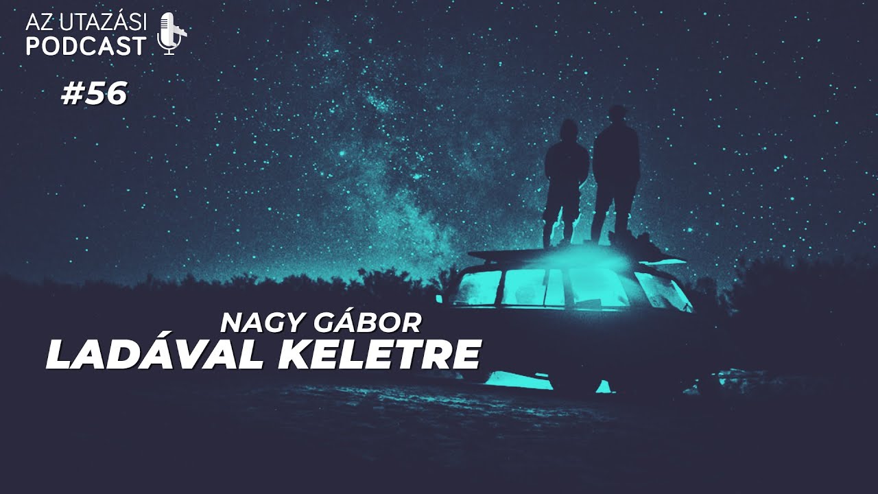 #56 Ladával keletre a posztszovjet térségbe // Nagy Gábor // Az Utazási Podcast