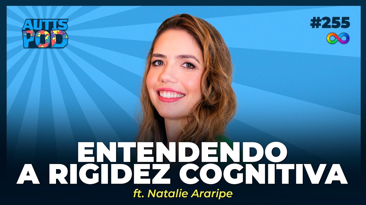 Rigidez Cognitiva no Autismo? Impactos e caminhos - ft. Natalie Araripe | Autispod #255