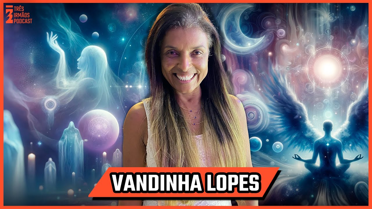 Vandinha Lopes - Médium e Terapeuta Holística - Podcast 3 irmãos #517