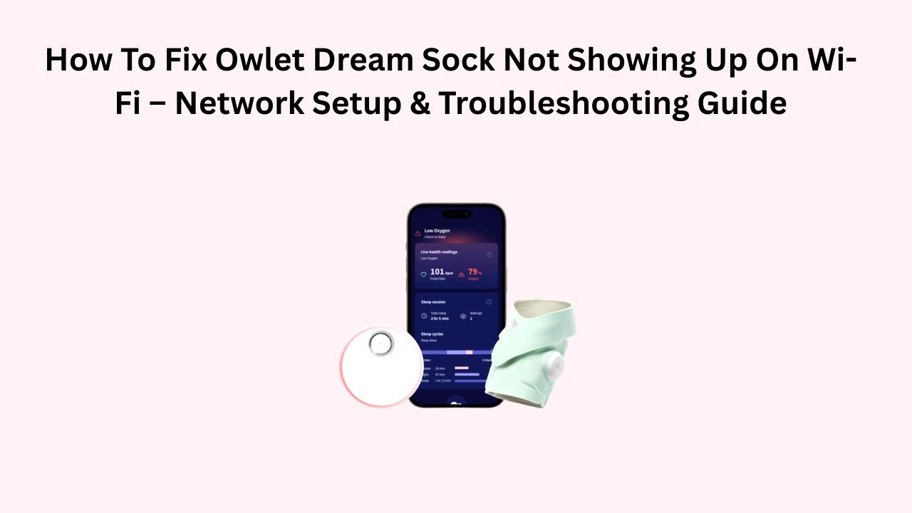How To Fix Owlet Dream Sock Not Showing Up On Wi-Fi – Network Setup & Troubleshooting Guide