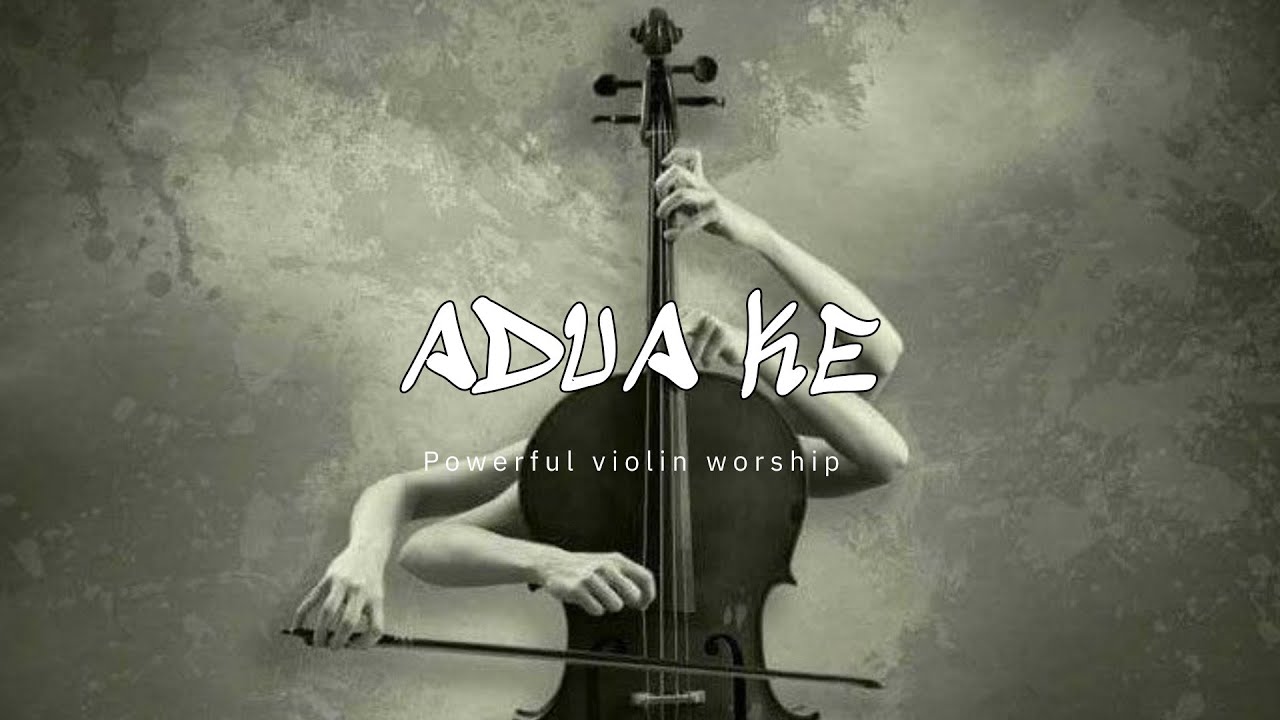 ADUA KE/ PROPHETIC VIOLIN WARFARE INSTRUMENTAL / WORSHIP MUSIC /INTENSE VIOLIN WORSHIP