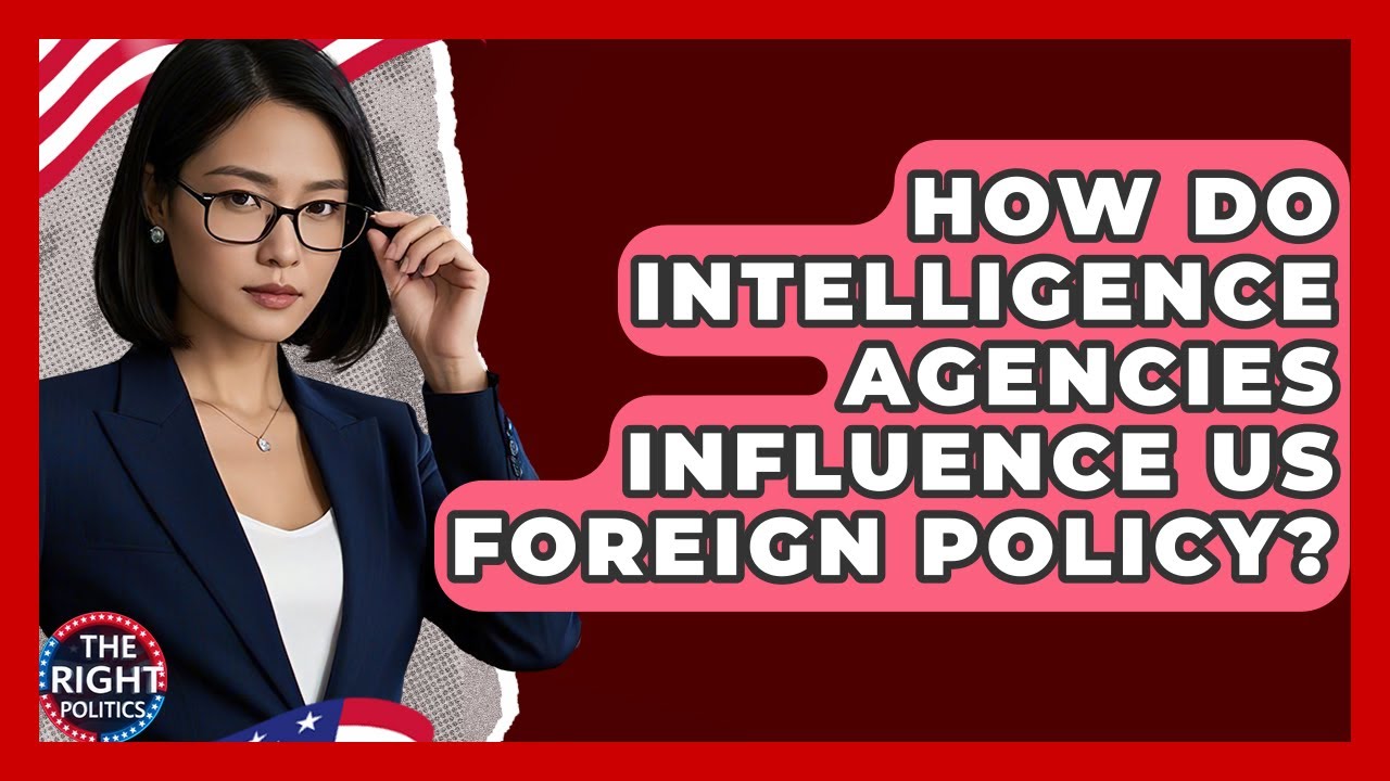 How Do Intelligence Agencies Influence US Foreign Policy? - The Right Politics