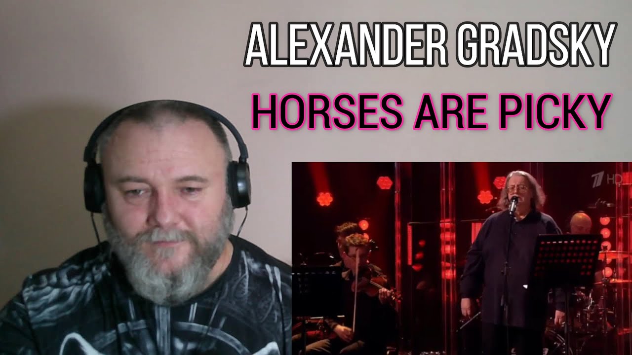 ALEXANDER GRADSKY /Александр Градский - HORSES ARE PICKY /  Кони привередливые (REACTION)