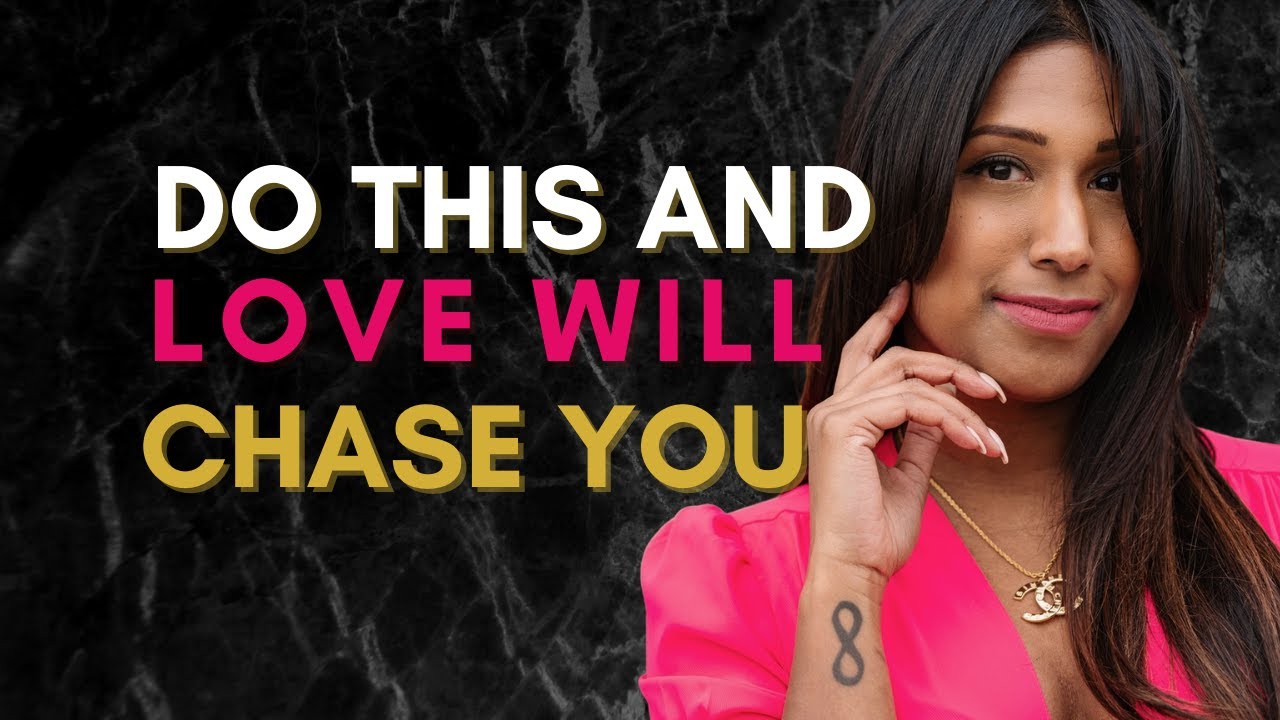 Stop Chasing Love and Relationships and Instead Do This NOW!