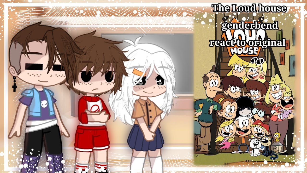 The Loud house genderbend react to original✨(ɴᴏᴛ ᴏʀɪɢɪɴᴀʟ)