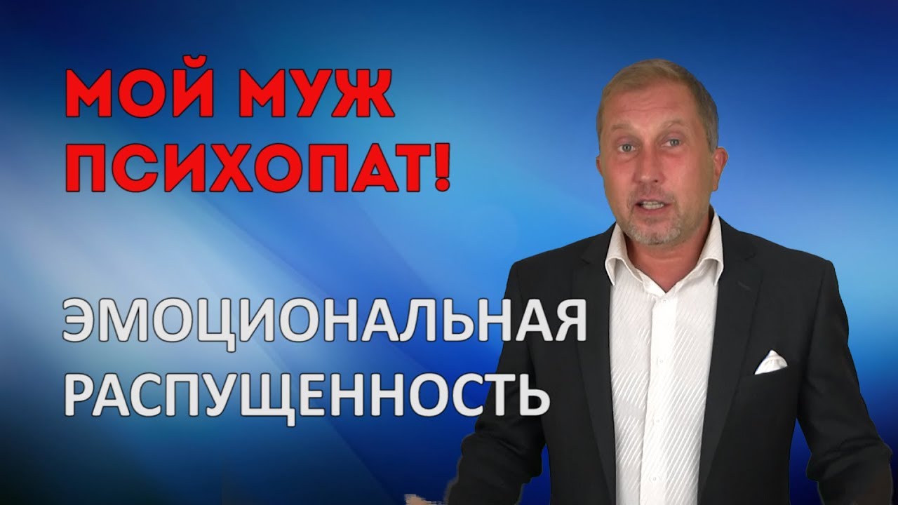 Эмоциональная распущенность. Мой муж психопат