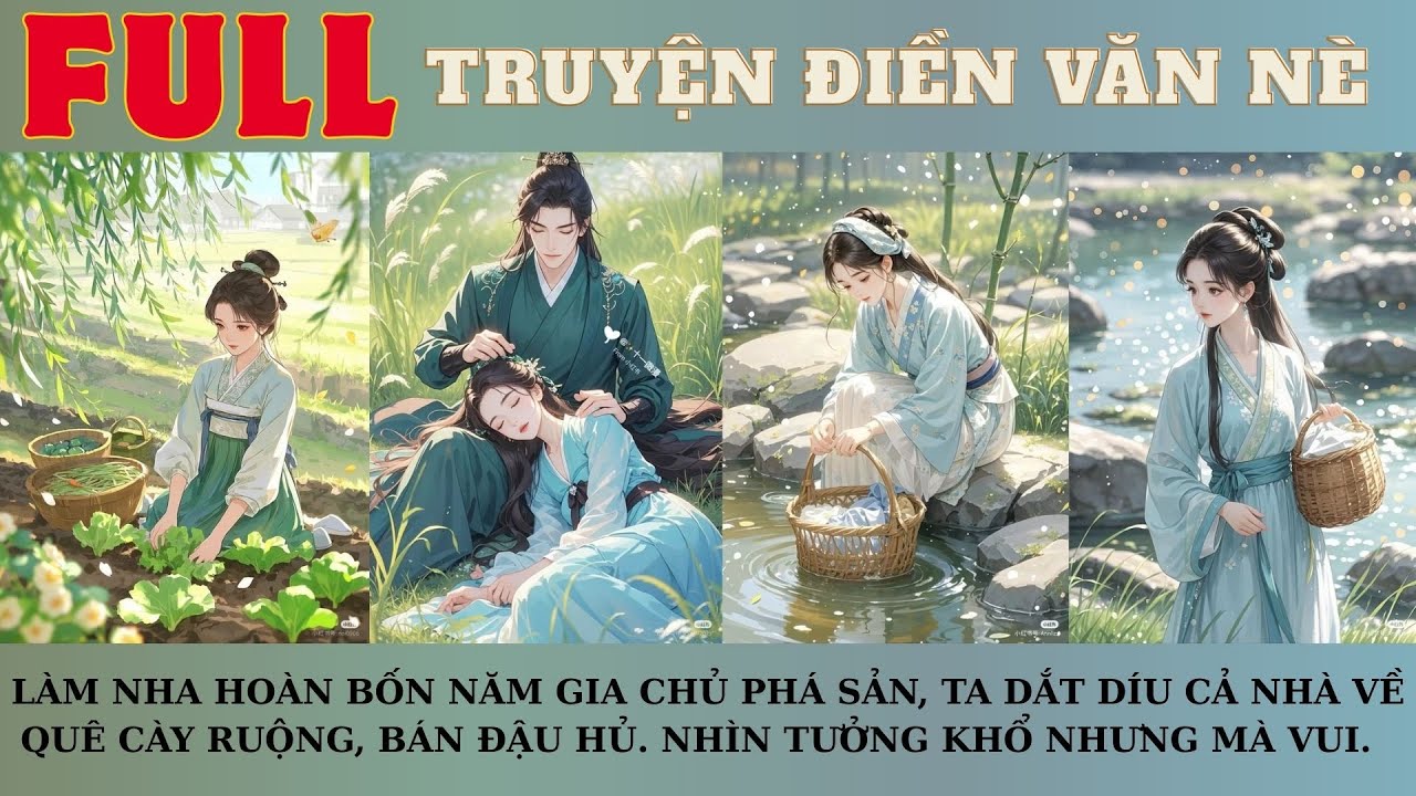 LÀM NHA HOÀN BỐN NĂM GIA CHỦ PHÁ SẢN, TA DẮT DÍU CẢ NHÀ VỀ QUÊ CÀY RUỘNG, BÁN ĐẬU HỦ. KHỔ MÀ VUI.