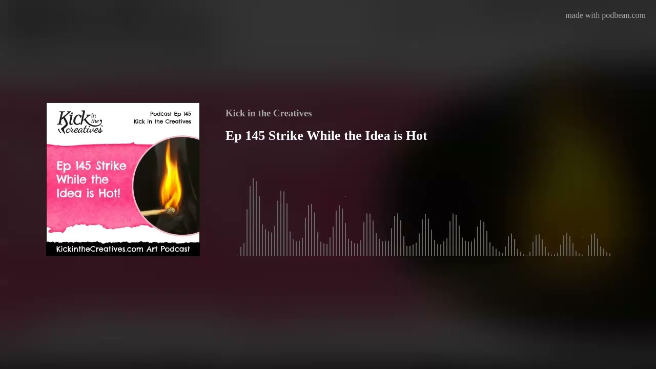 Ep 145 Strike While the Idea is Hot