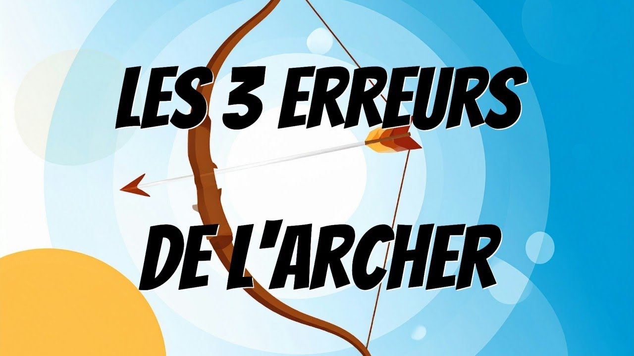 Les 3 erreurs de l'archer et COMMENT les éviter !