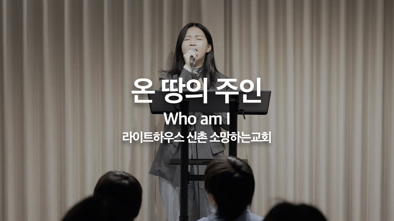 온 땅의 주인(Who Am I)｜라이트하우스 신촌 소망하는교회