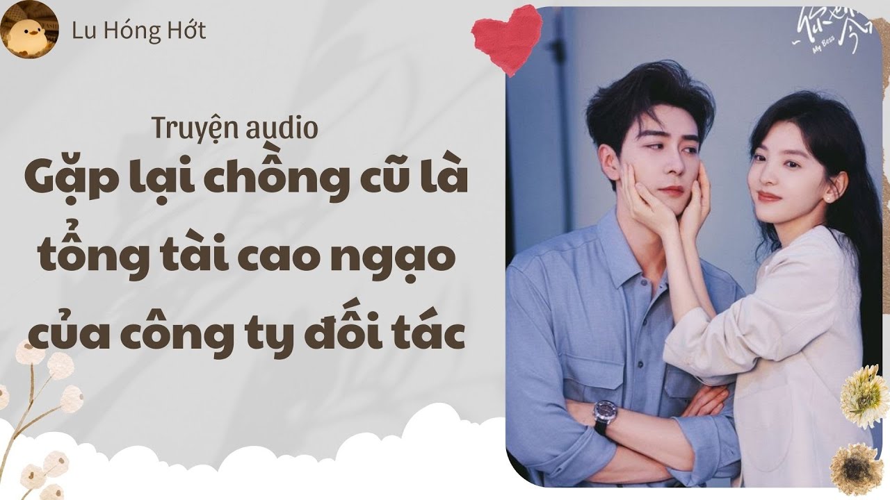 [TRUYỆN AUDIO] GẶP LẠI CHỒNG CŨ LÀ TỔNG TÀI CAO NGẠO CỦA CÔNG TY ĐỐI TÁC (FULL)