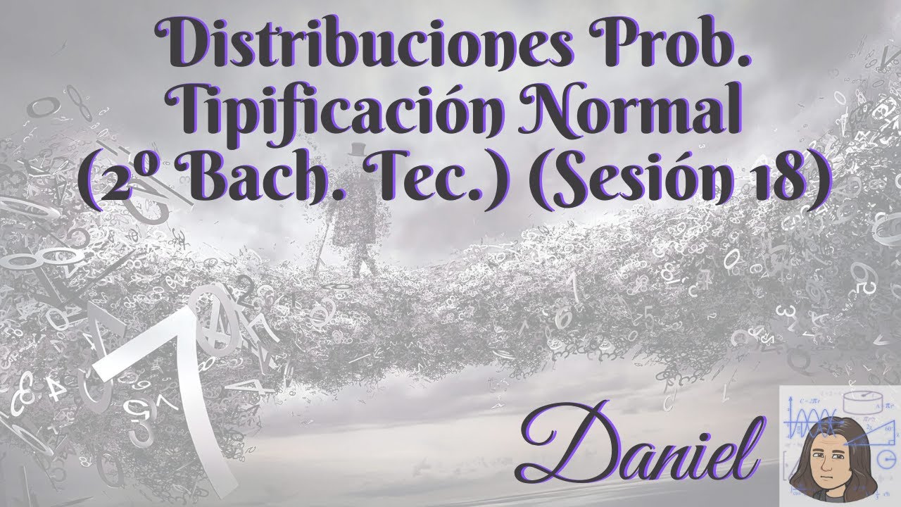 Distribuciones de Probabilidad. Tipificaci&oacute;n de la Normal. (2&ordm; Bach. Tec.) (Sesi&oacute;n 18)