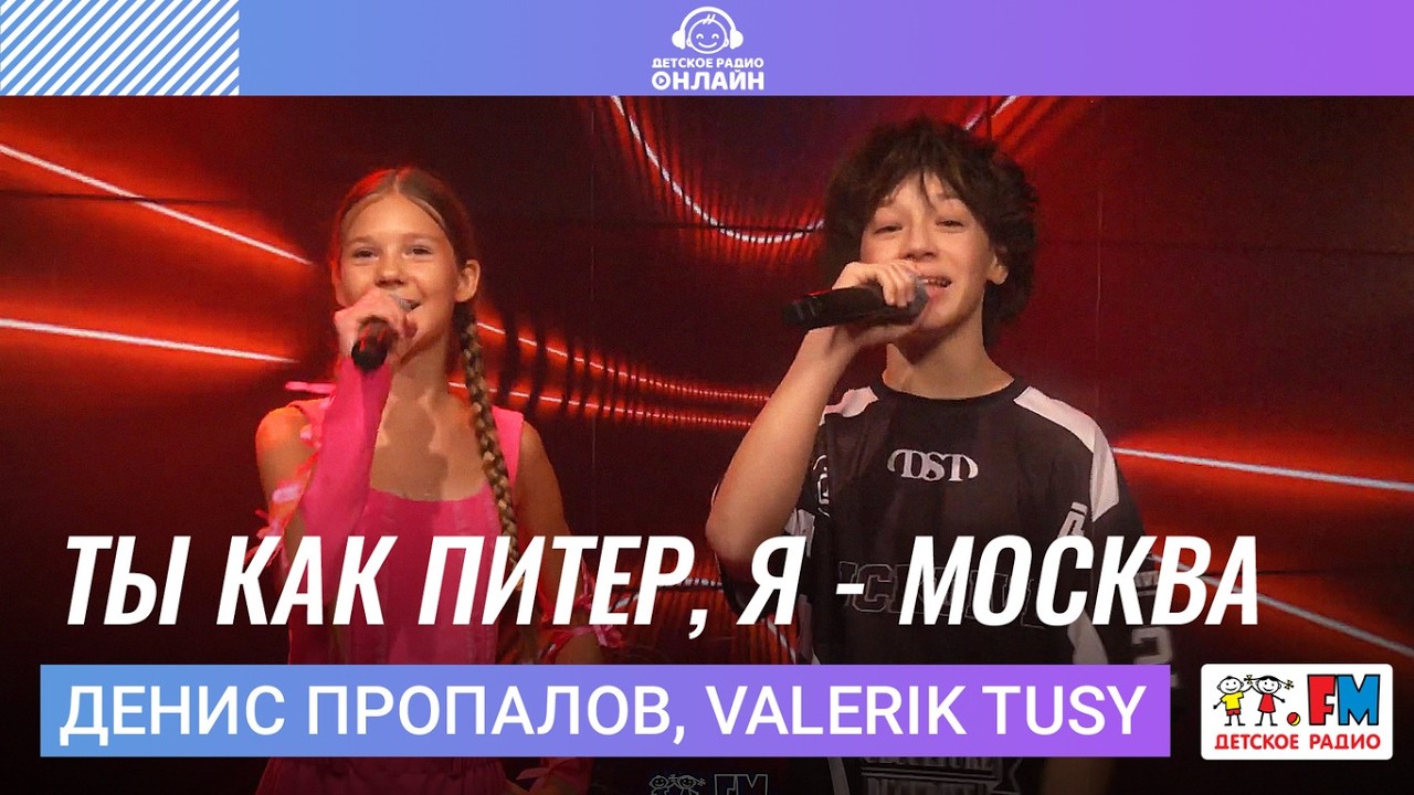 Денис Пропалов, Valerik tusy - Ты как Питер, Я - Москва (Выступление на Детском радио)