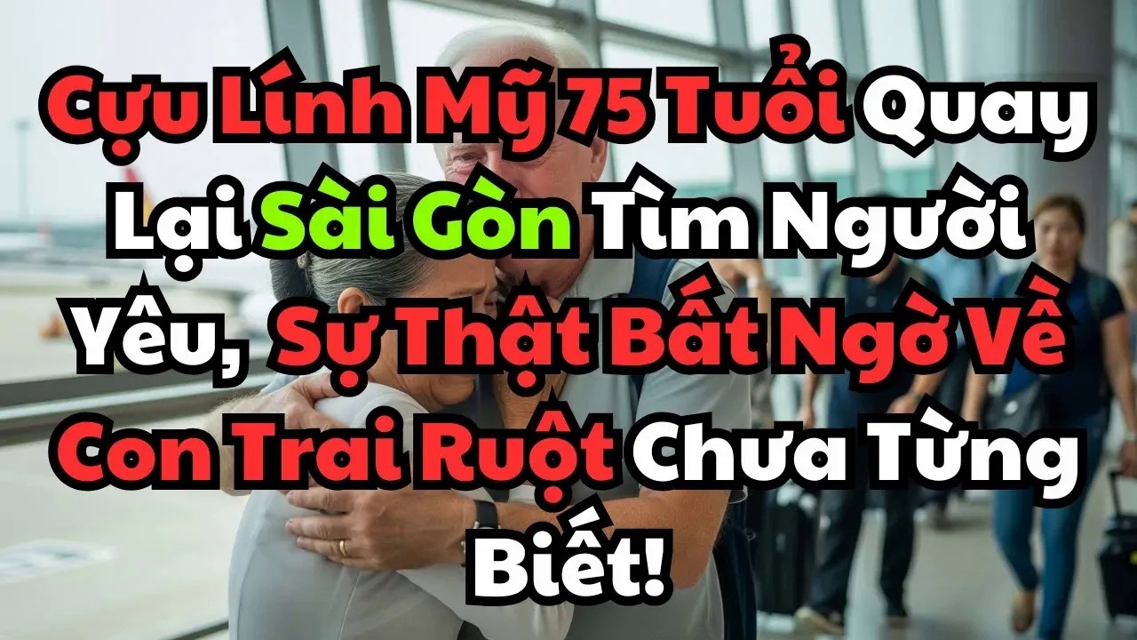 Cựu Lính Mỹ 75 Tuổi Quay Lại Sài Gòn Tìm Người Yêu, Quá Sốc Về Con Trai Ruột Chưa Từng Biết!