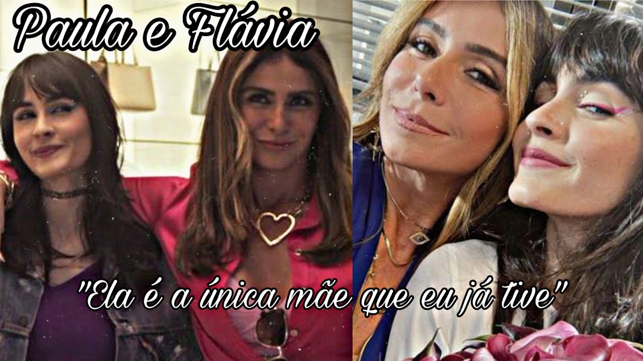 Paula& Flávia "Ela foi a única mãe que eu já tive"