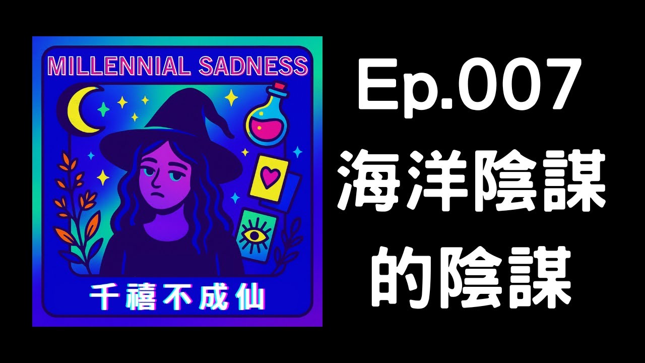 Ep.007 - 海洋陰謀的陰謀｜千禧不成仙 PODCAST