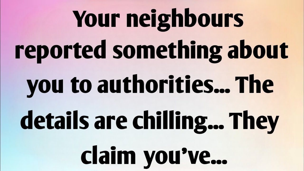 YOUR NEIGHBOURS REPORTED SOMETHING...