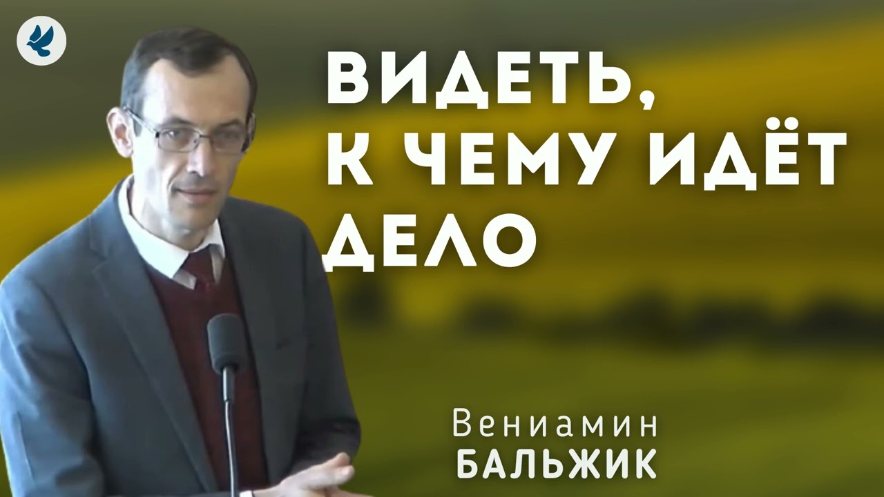 Видеть, к чему идёт дело. Бальжик В.П. Беседа для семейных МСЦ ЕХБ
