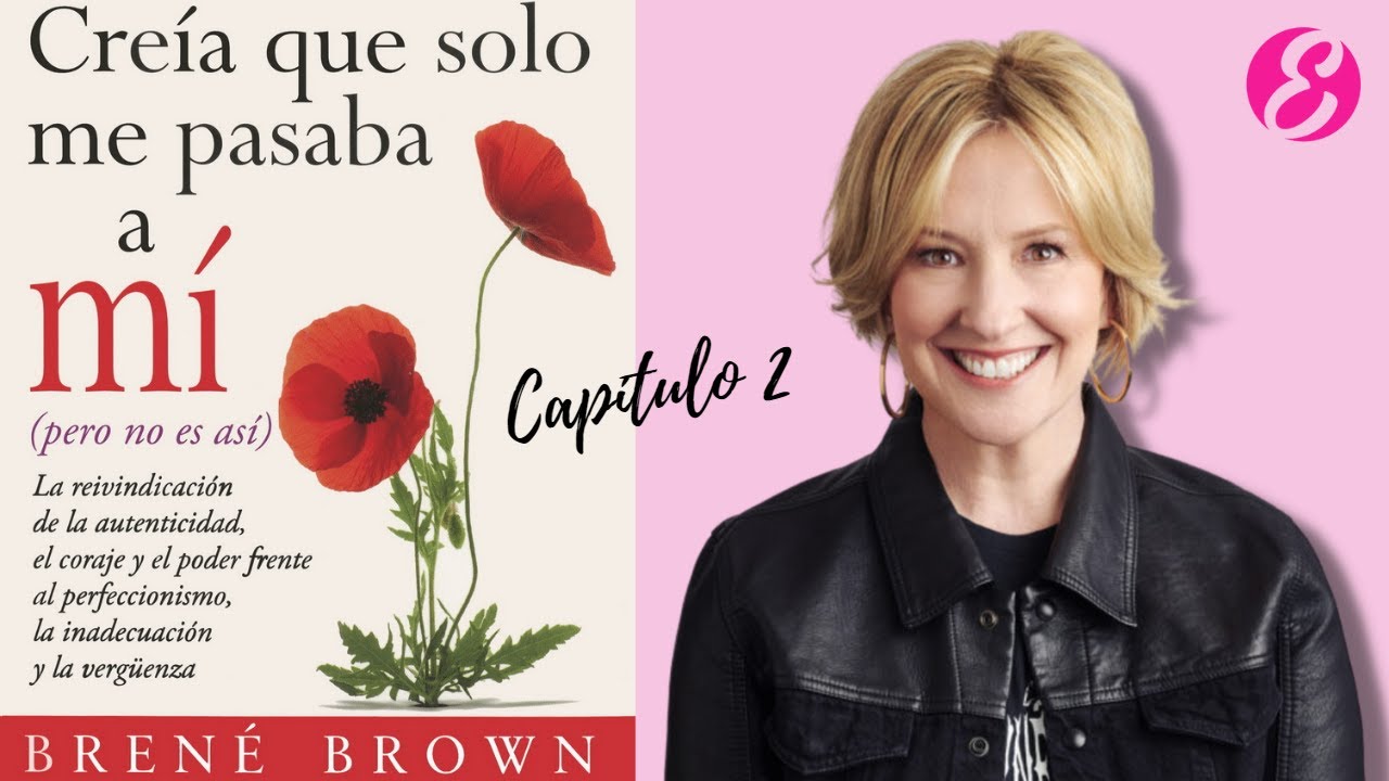 Creía que sólo me pasaba a mí - Capítulo 2 - Brené Brown (VOZ HUMANA)