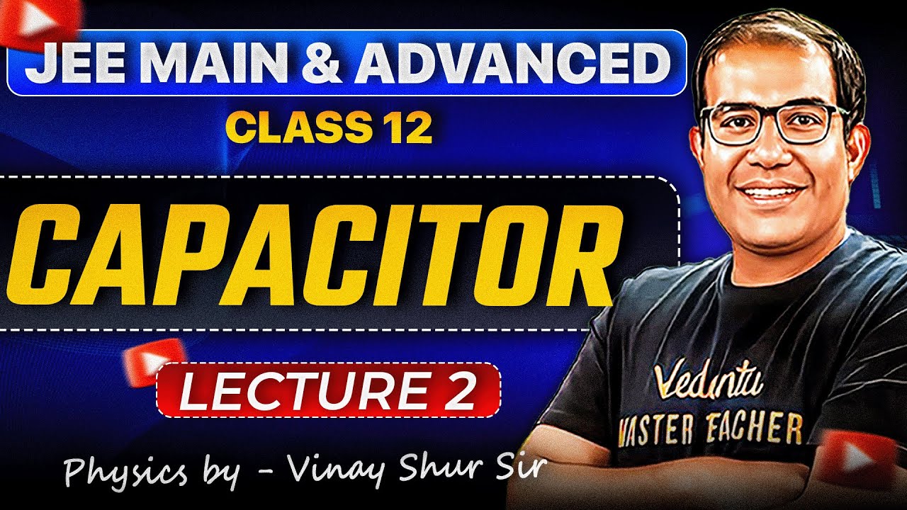 JEE 2026 | Capacitors | Lecture 2 | Series and Parallel Combination | Circuit Solving | Vinay Sir