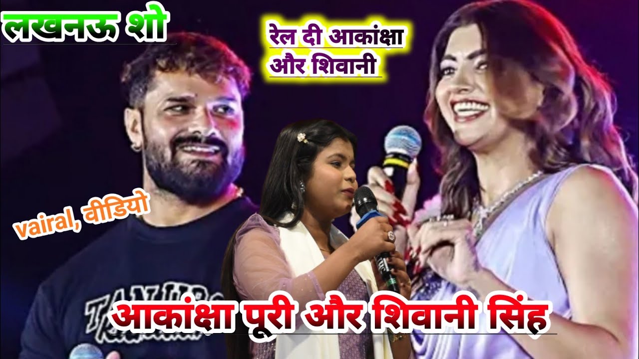 #खेसारी लाल यादव के प्रोग्राम में शिवानी सिंह और आकांक्षा पूरी ने मिलकर कर दी khesari के रेलाई लखनऊ