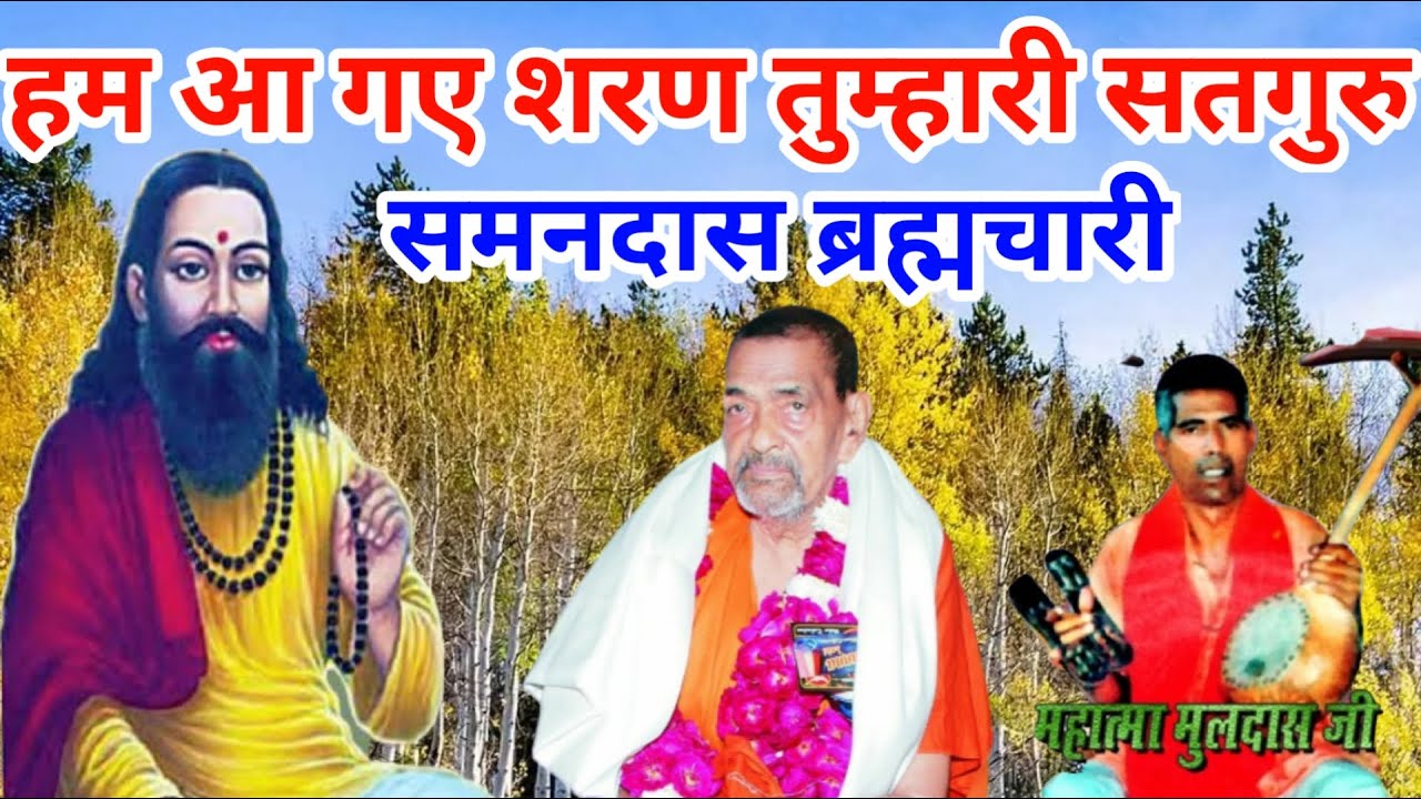 सतगुरु समनदास।हम आ गये शरण तुम्हारी ।सतगुरु समनदास जी ब्रह्मचारी।मूलदास के शब्द।