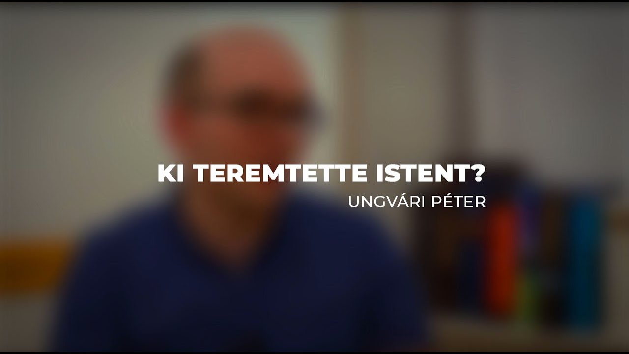 Ki teremtette Istent? | Ungv&aacute;ri P&eacute;ter