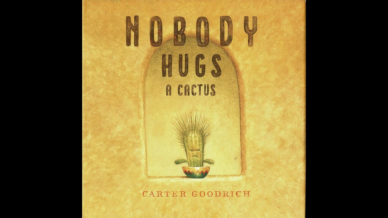 Nobody Hugs A Cactus by Carter Goodrich