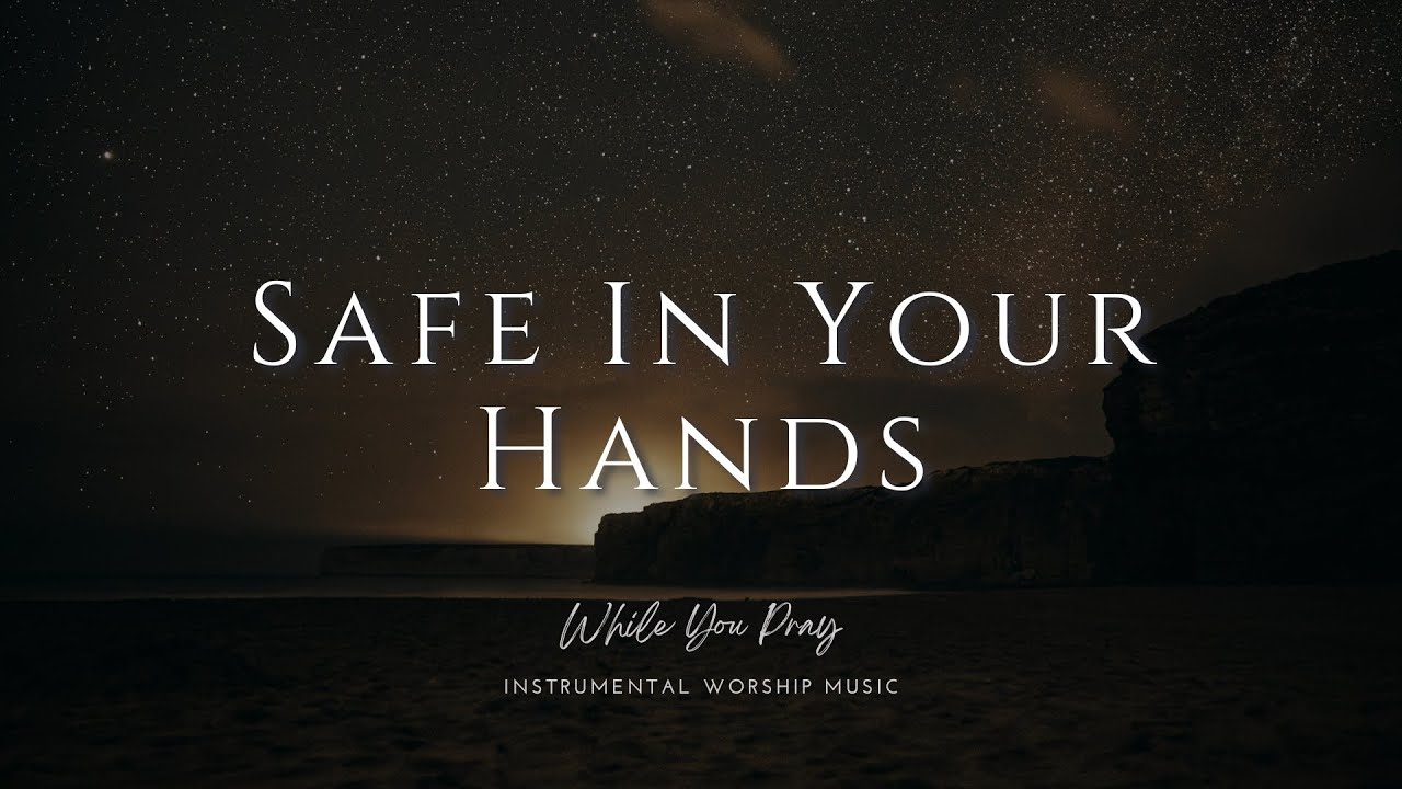 Safe In Your Hands | Instrumental Worship Music | While You Pray