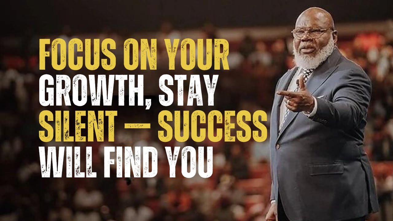 FOCUS ON YOUR GROWTH, STAY SILENT — SUCCESS WILL FIND YOU | BEST MOTIVATIONAL SPEECH | T.D. JAKES