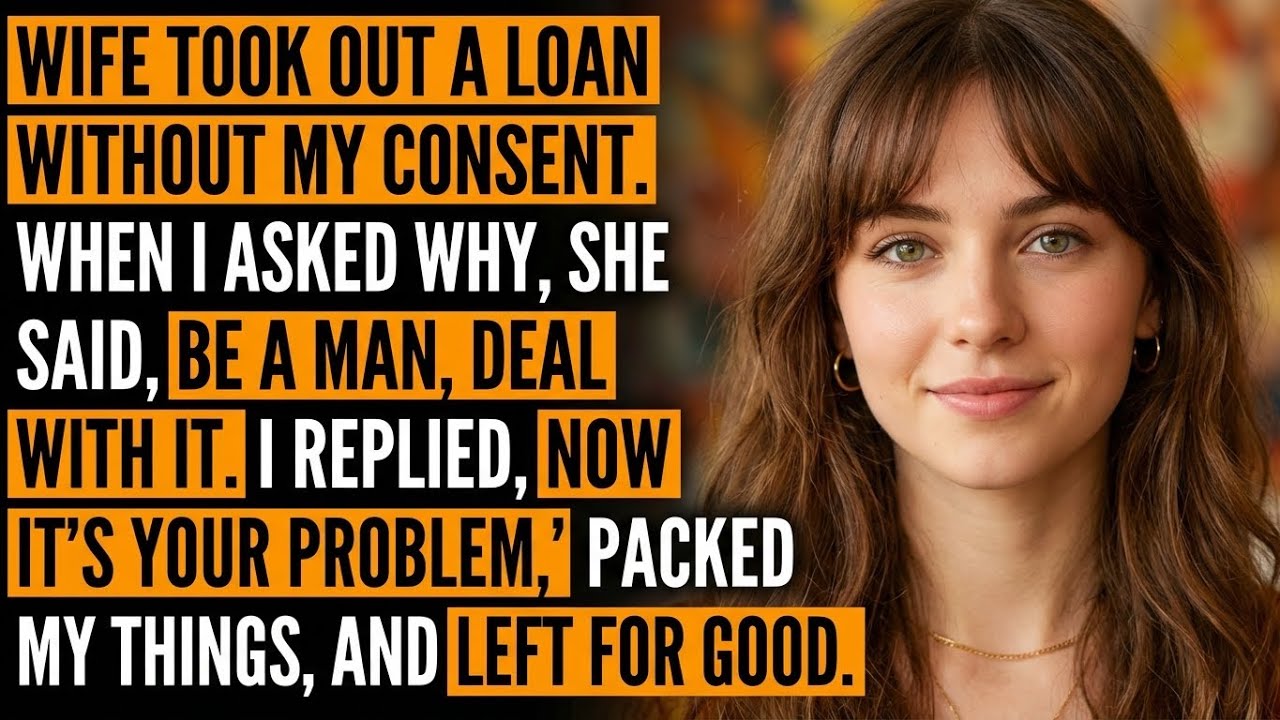 She Signed a Loan Behind My Back. When I Confronted Her, She Said, ＂Be a Man＂ I Said, ＂Fine—Be Alone