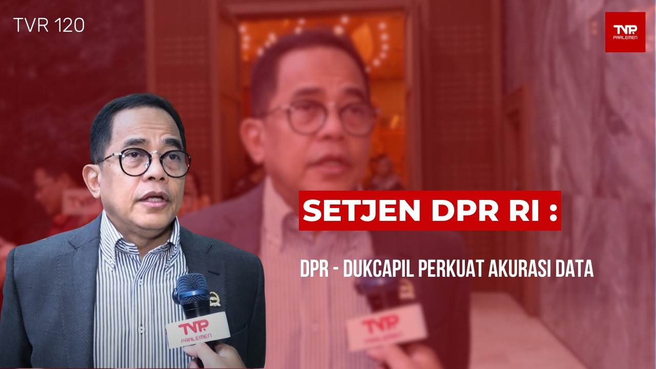 Setjen DPR RI : DPR - Dukcapil Perkuat Akurasi Data - TVR 120