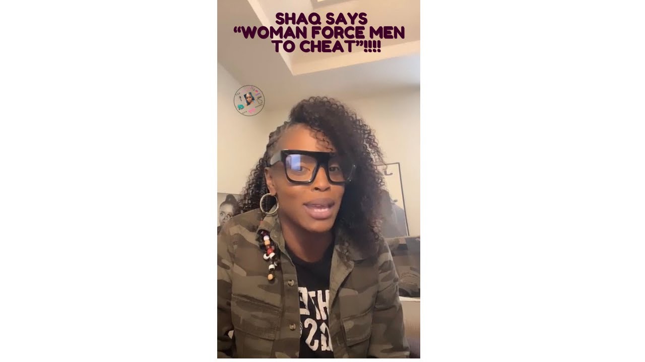 Shaq Says “Woman Force The Man To CHEAT”!