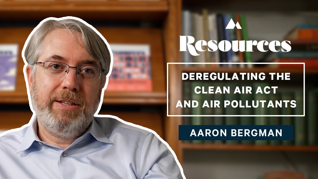 In Focus&mdash;Aaron Bergman on Deregulating the Clean Air Act and Air Pollutants