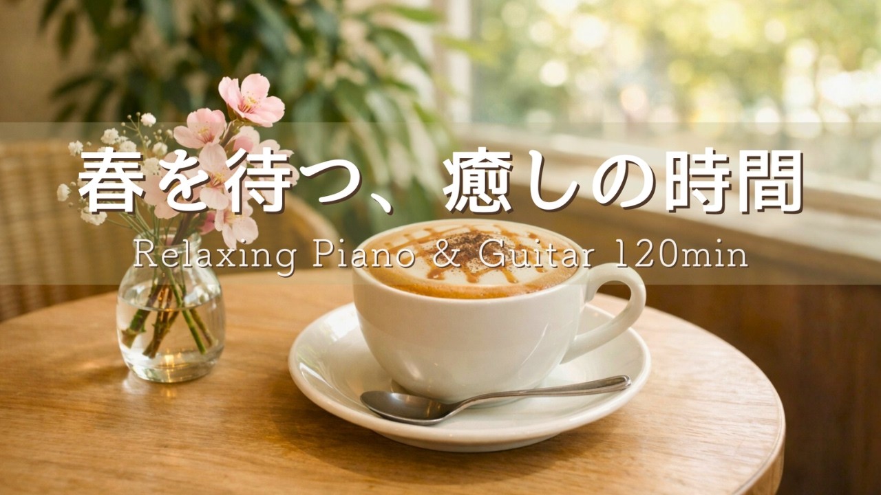 【癒しBGM】春を待つ、癒しのカフェ🌿心が落ち着くピアノとギター｜Relaxing Piano & Guitar 120min｜リラックス・読書・勉強・作業用音楽