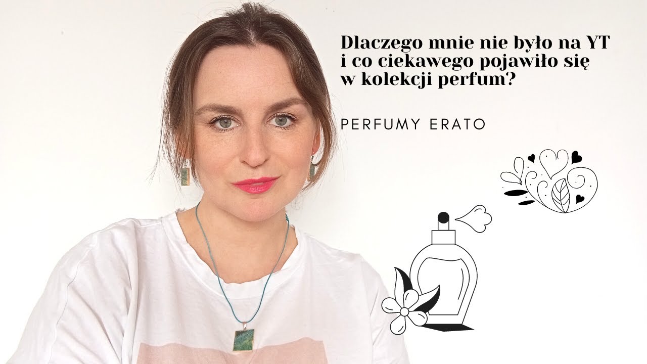 Dlaczego mnie nie było na YT i co ciekawego pojawiło się w kolekcji perfum? | Perfumy Erato