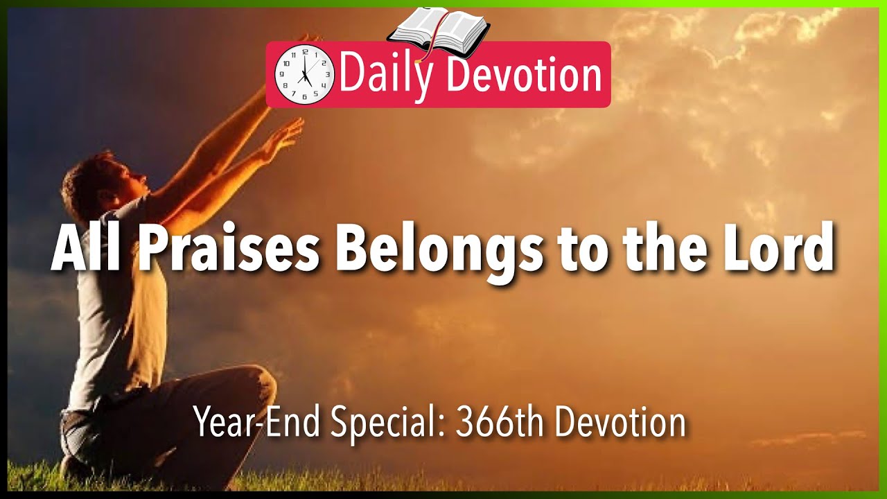 December 31: Deuteronomy 8:10 - All Praises Belongs to the Lord - 365 Daily Devotions