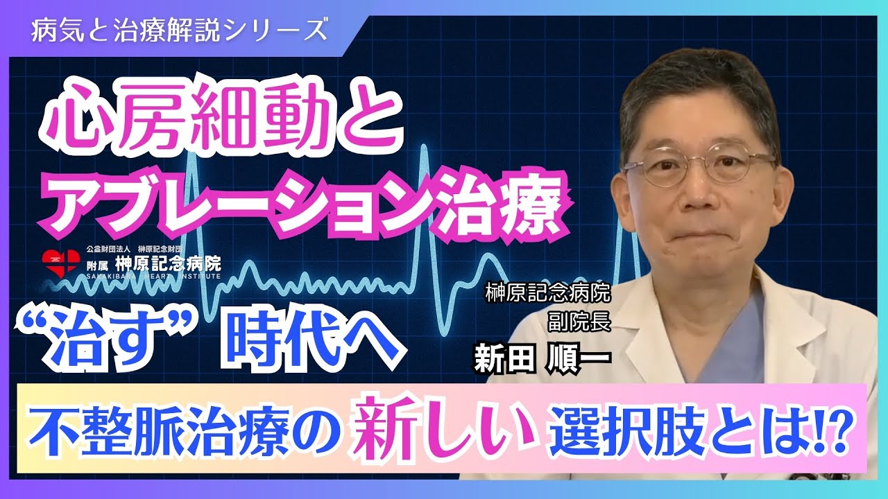 【心房細動とアブレーション治療】“治す” 時代へ。不整脈の新しい選択肢とは！？