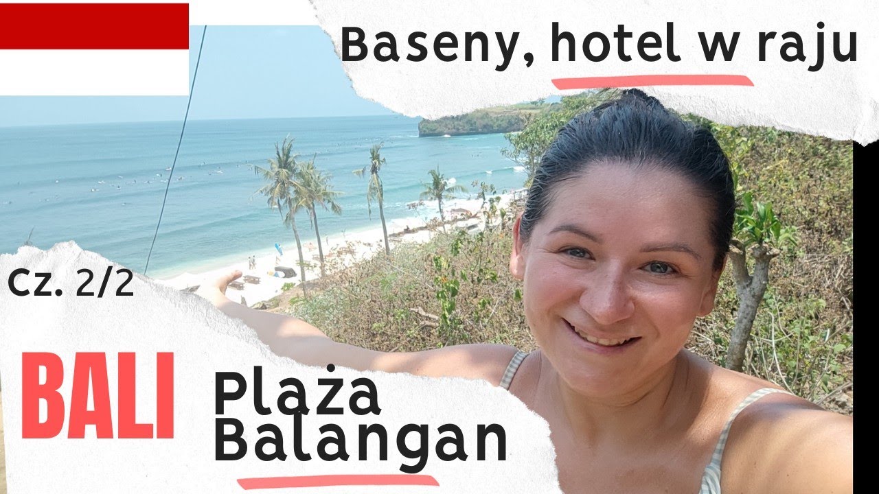 🇮🇩Bali. Baseny, plaża i podsumowanie pobytu w La Joya Balangan. Pierwsze dni pobytu na wyspie.