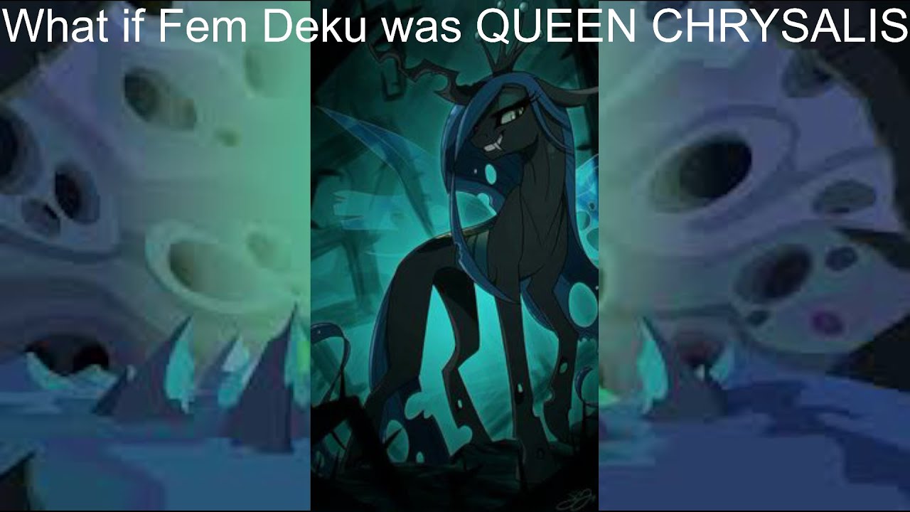 What if Fem Deku was QUEEN CHRYSALIS