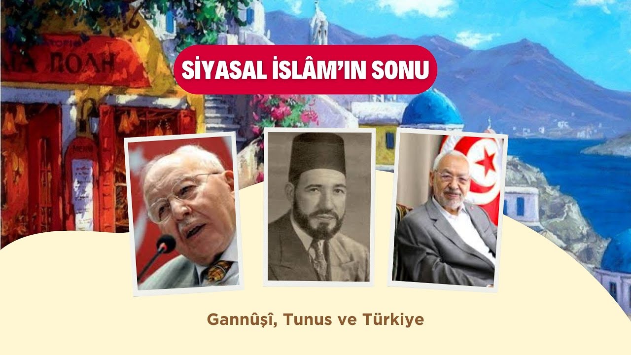 Siyasal İslâm'ın Sonu: Gannûşî, Tunus ve Türkiye | Doç. Dr. Ahmet Gökçen