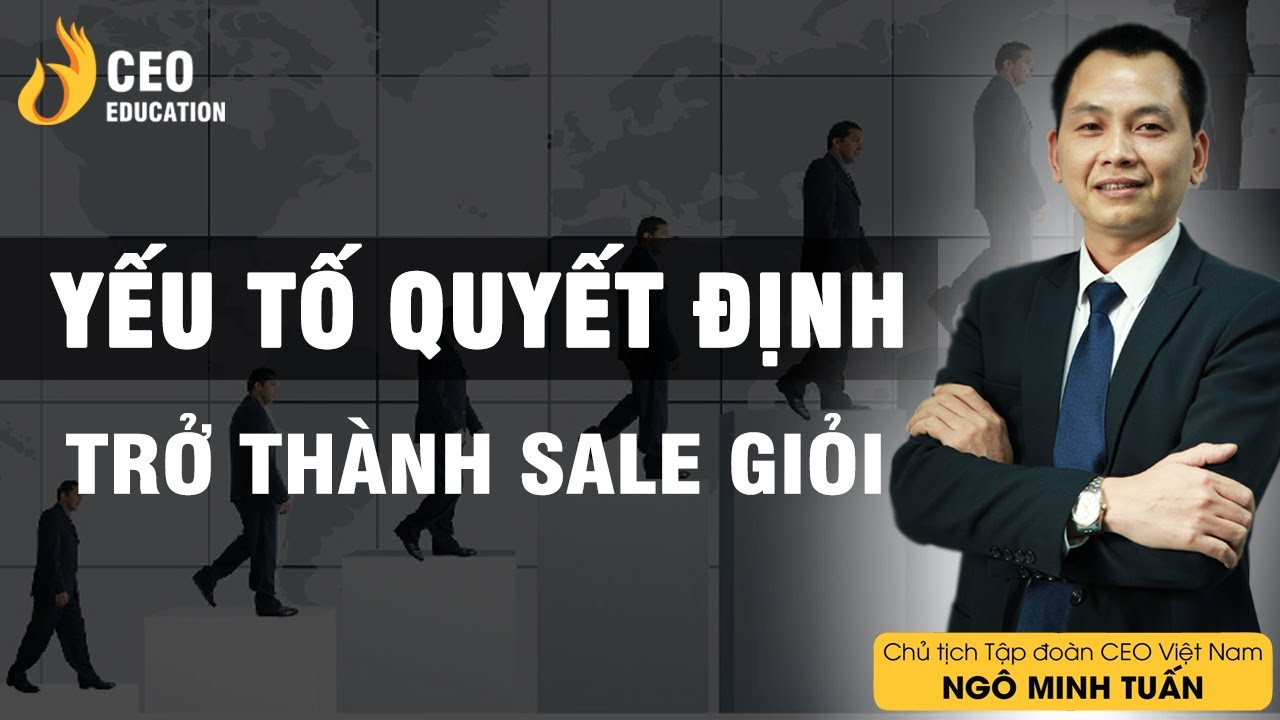 Yếu Tố Quan Trọng Nhất Để Làm Sales Giỏi | Ngô Minh Tuấn | Học Viện CEO Việt Nam