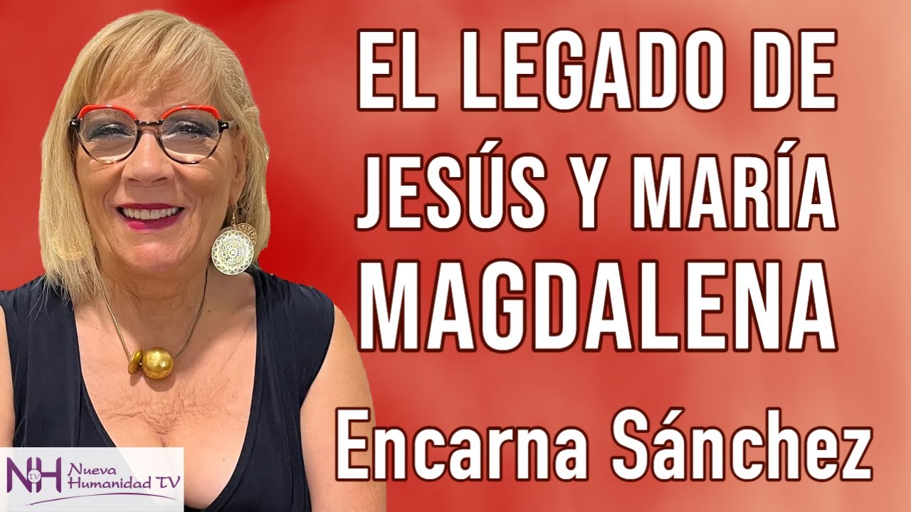 ✨ EL LEGADO DE JESÚS Y MARÍA MAGDALENA, con Encarna Sánchez - en Nueva Humanidad TV ✨