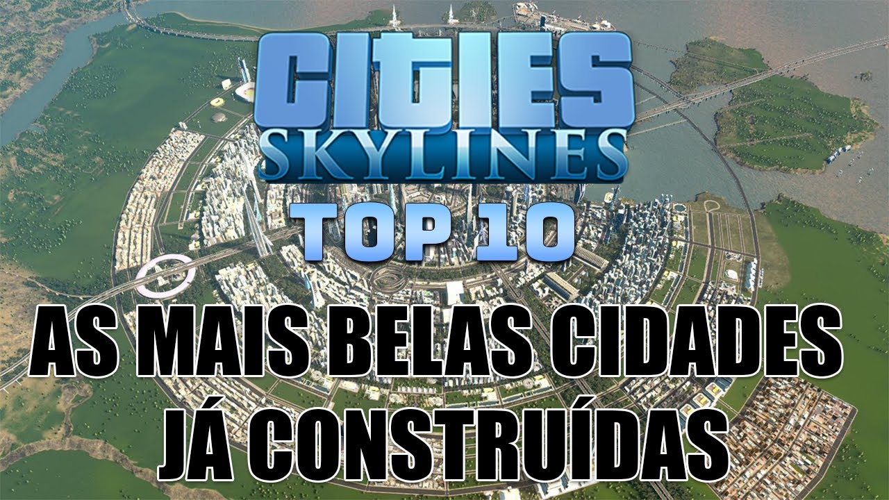 CITIES SKYLINES: TOP 10 - as mais belas cidades já construídas de todos os tempos!