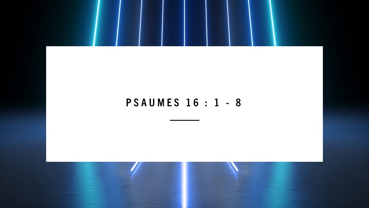 Psaumes 16 : 1 - 8