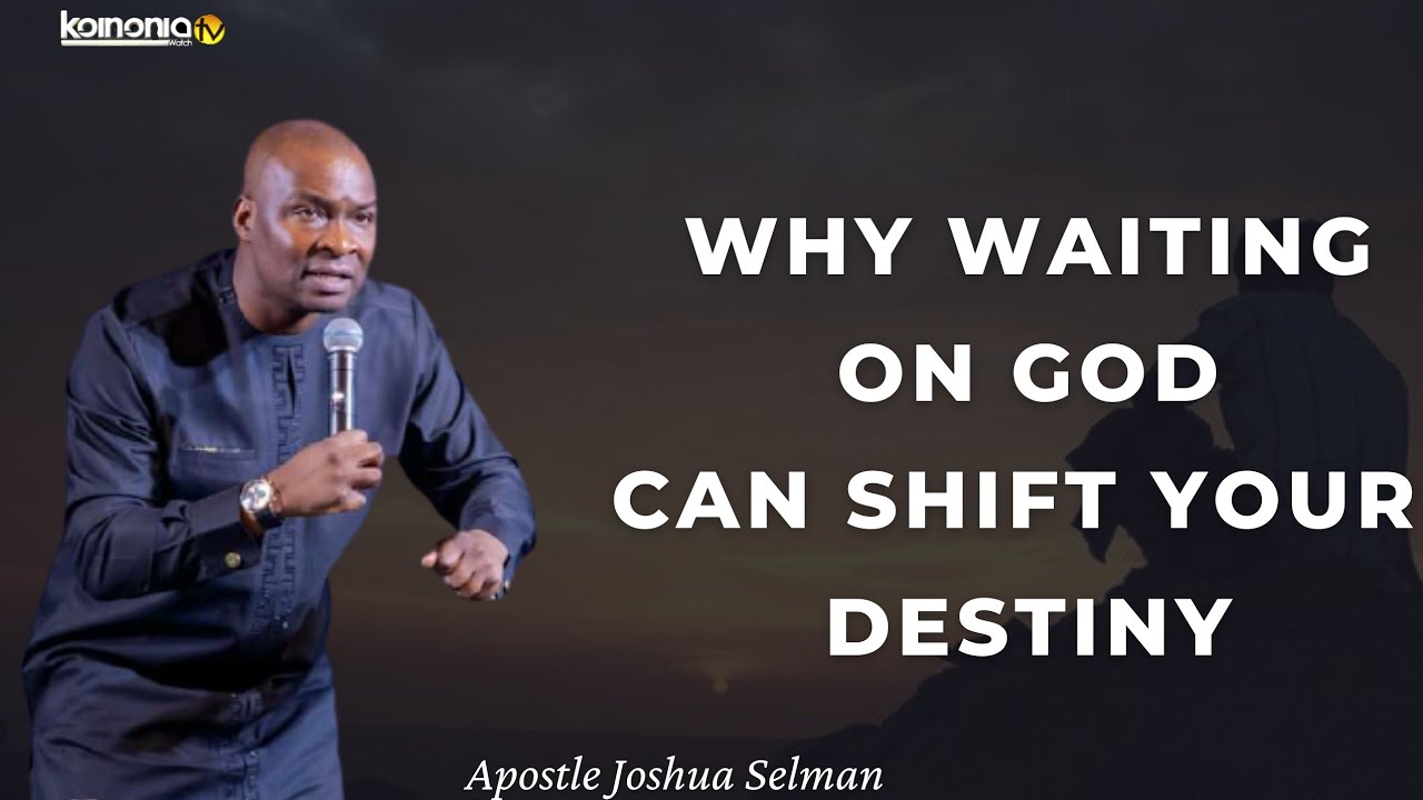 WHY WAITING CAN SHIFT YOUR DESTINY - Apostle Joshua Selman