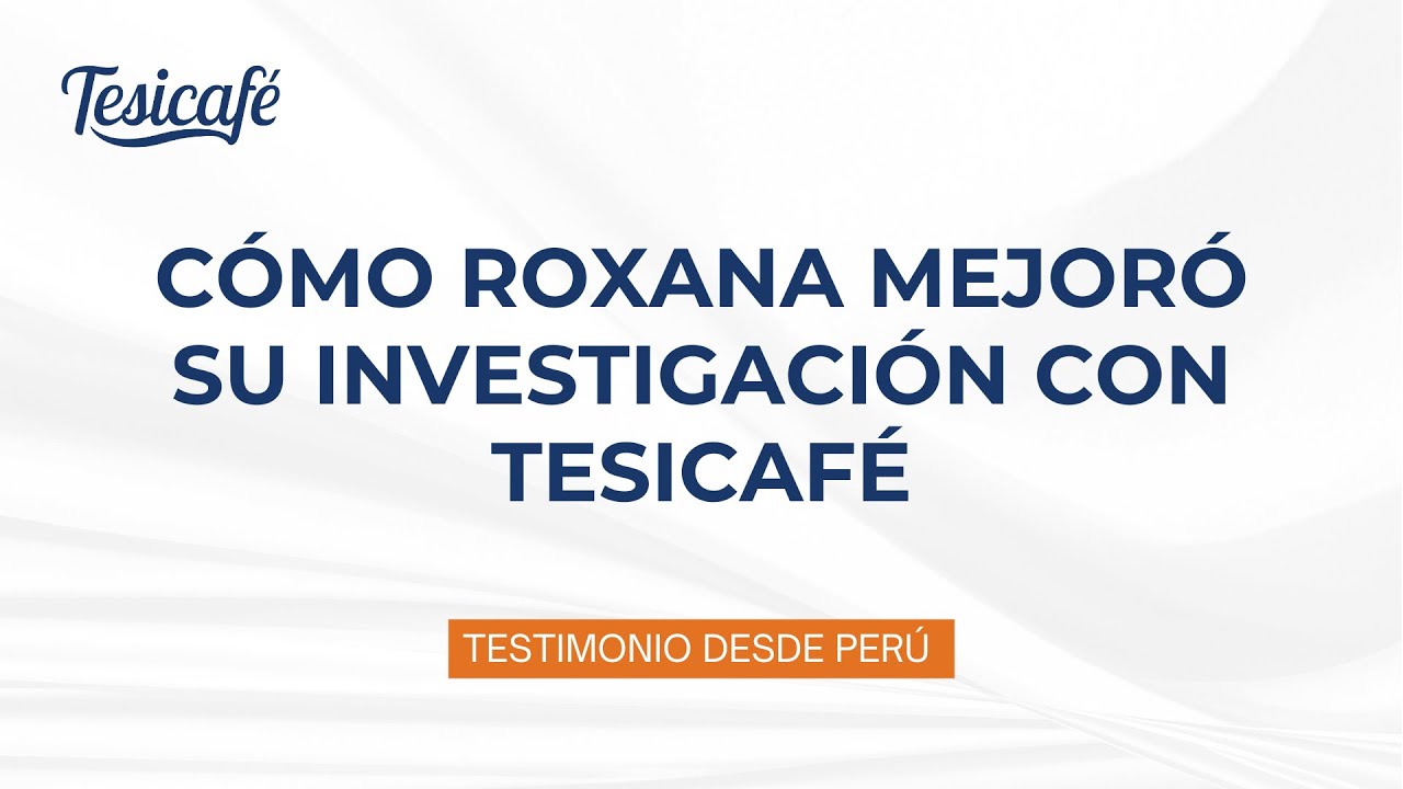 Cómo Roxana mejoró su investigación con Tesicafé | Testimonio desde Perú