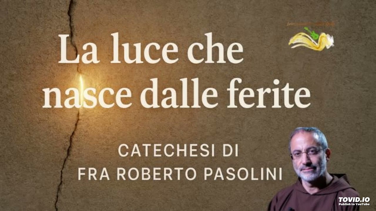 La luce che nasce dalle ferite - Fra Roberto Pasolini